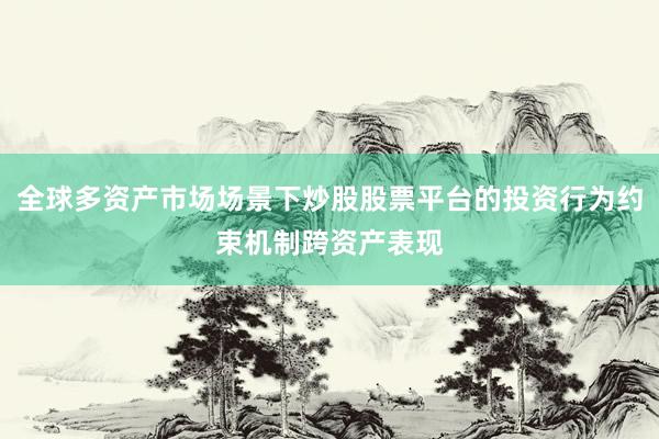 全球多资产市场场景下炒股股票平台的投资行为约束机制跨资产表现